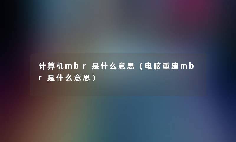 计算机mbr是什么意思（电脑重建mbr是什么意思）