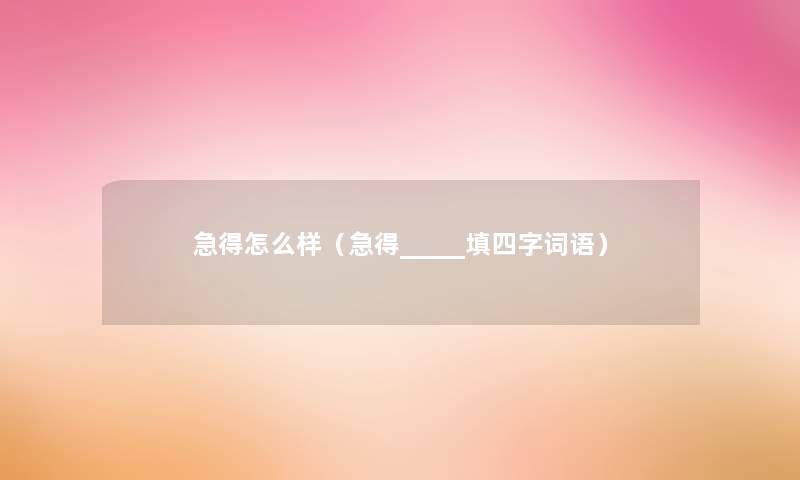 急得怎么样(急得_____填四字词语) 急得怎么样(急得_____填四字词语)