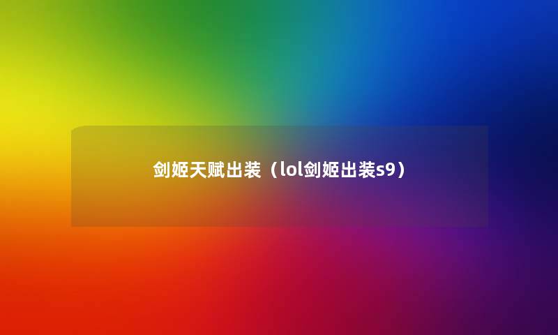 剑姬天赋出装(lol剑姬出装s9) 剑姬天赋出装(lol剑姬出装s9)