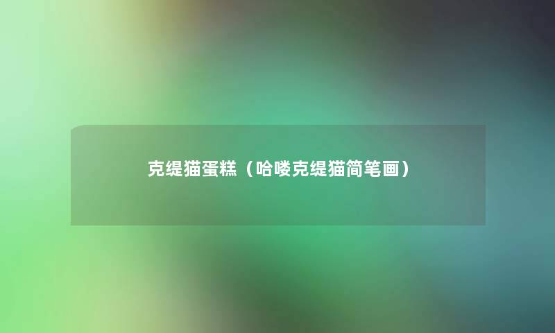 克缇猫蛋糕(哈喽克缇猫简笔画) 克缇猫蛋糕(哈喽克缇猫简笔画)