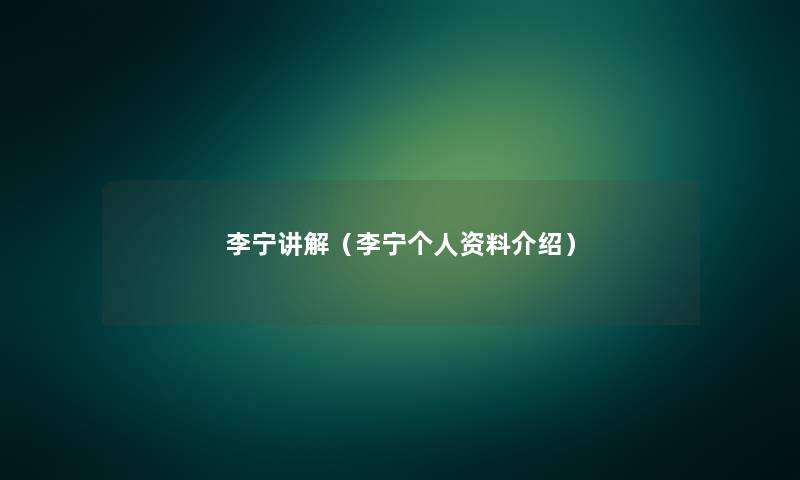 李宁讲解(李宁个人资料介绍) 李宁讲解(李宁个人资料介绍)