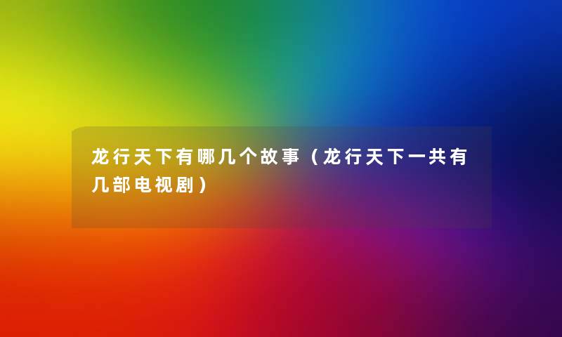 龙行天下有哪几个故事（龙行天下一共有几部电视剧）