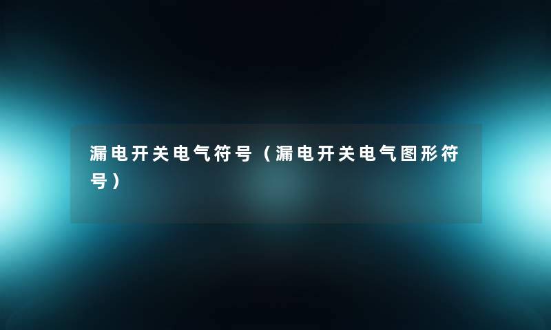 漏电开关电气符号（漏电开关电气图形符号）
