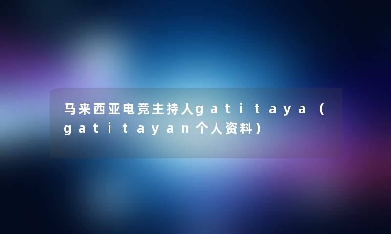 马来西亚电竞主持人gatitaya(gatitayan个人资料) 马来西亚电竞主持人gatitaya(gatitayan个人资料)