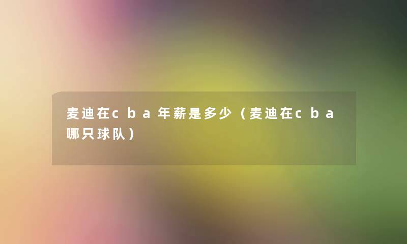 麦迪在cba年薪是多少(麦迪在cba哪只球队) 麦迪在cba年薪是多少(麦迪在cba哪只球队)
