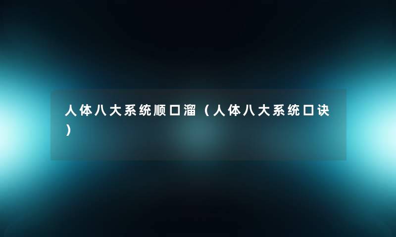 人体八大系统顺口溜(人体八大系统口诀) 人体八大系统顺口溜(人体八大系统口诀)