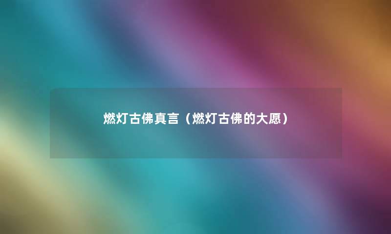 燃灯古佛真言(燃灯古佛的大愿) 燃灯古佛真言(燃灯古佛的大愿)