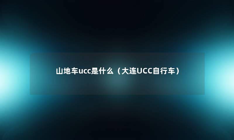 山地车ucc是什么（大连UCC自行车）