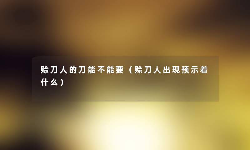 赊刀人的刀能不能要（赊刀人出现预示着什么）