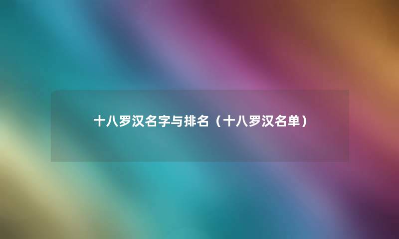 十八罗汉名字与推荐（十八罗汉名单）