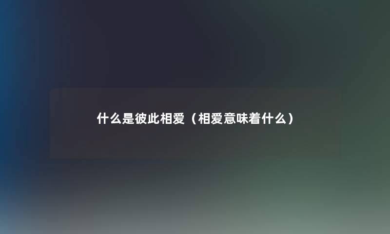 什么是彼此相爱（相爱意味着什么）