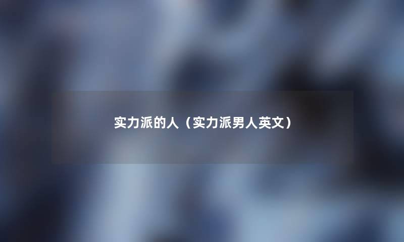 实力派的人(实力派男人英文) 实力派的人(实力派男人英文)