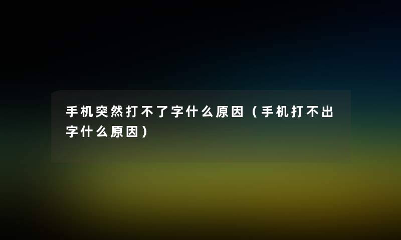 手机突然打不了字什么原因（手机打不出字什么原因）