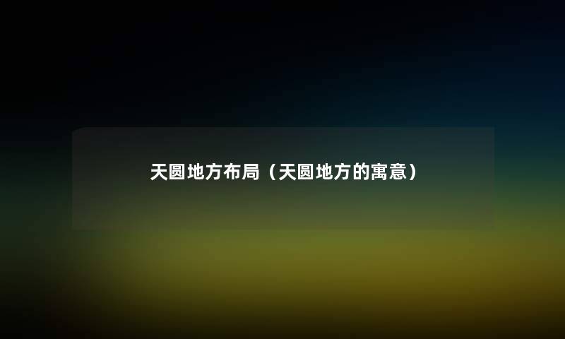 天圆地方布局(天圆地方的寓意) 天圆地方布局(天圆地方的寓意)