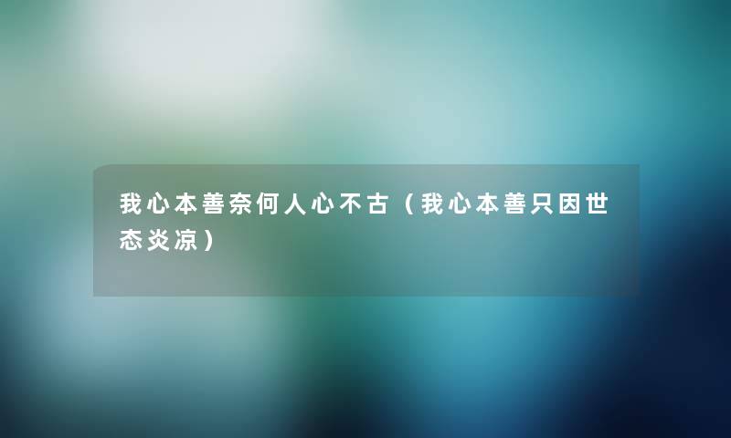 我心本善奈何人心不古(我心本善只因世态炎凉) 我心本善奈何人心不古(我心本善只因世态炎凉)