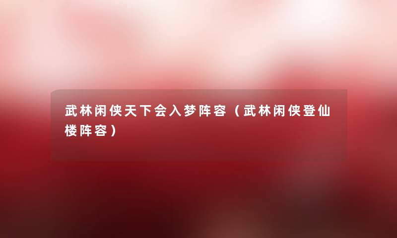武林闲侠天下会入梦阵容(武林闲侠登仙楼阵容) 武林闲侠天下会入梦阵容(武林闲侠登仙楼阵容)