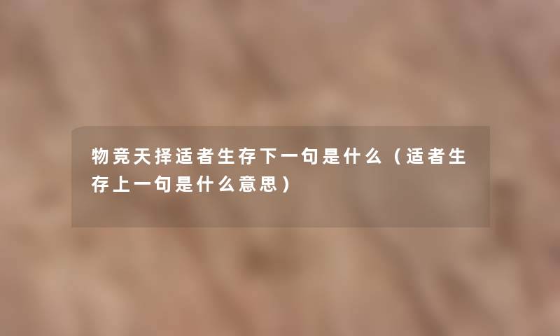 物竞天择适者生存下一句是什么（适者生存上一句是什么意思）