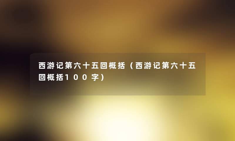 西游记第六十五回概括（西游记第六十五回概括100字）