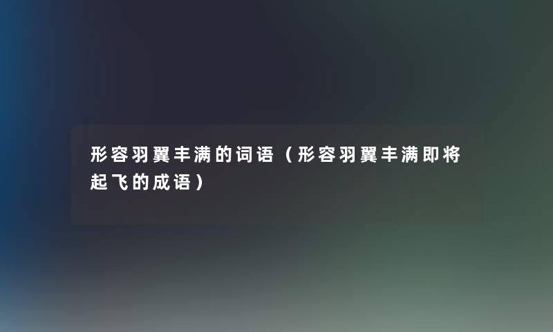 形容羽翼丰满的词语（形容羽翼丰满即将起飞的成语）
