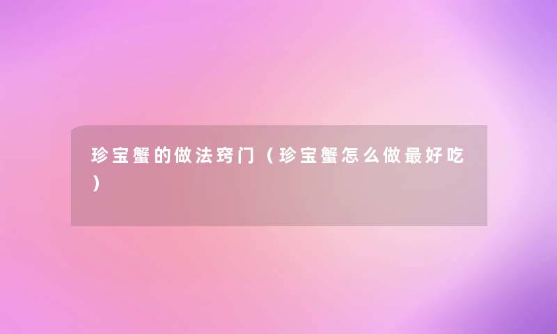 珍宝蟹的做法窍门(珍宝蟹怎么做好吃) 珍宝蟹的做法窍门(珍宝蟹怎么做好吃)