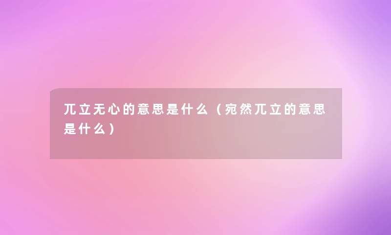 兀立无心的意思是什么(宛然兀立的意思是什么) 兀立无心的意思是什么(宛然兀立的意思是什么)