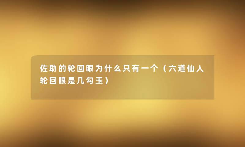 佐助的轮回眼为什么只有一个(六道仙人轮回眼是几勾玉) 佐助的轮回眼为什么只有一个(六道仙人轮回眼是几勾玉)