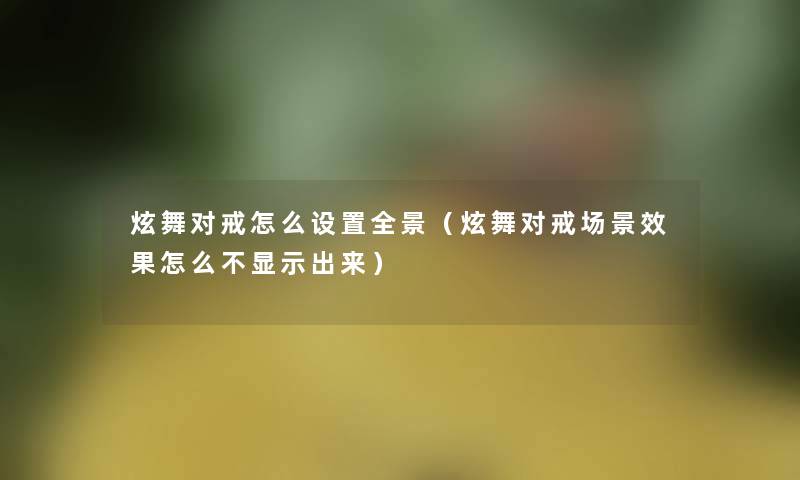 炫舞对戒怎么设置全景（炫舞对戒场景效果怎么不显示出来）