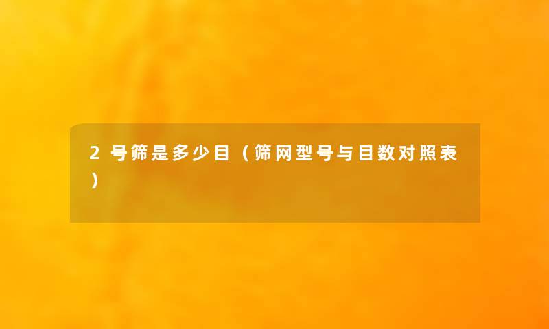 2号筛是多少目(筛网型号与目数对照表) 2号筛是多少目(筛网型号与目数对照表)