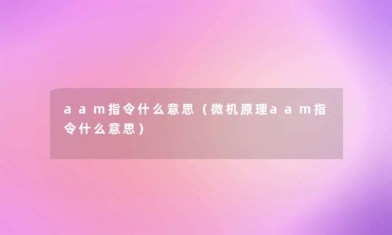 aam指令什么意思(微机原理aam指令什么意思) aam指令什么意思(微机原理aam指令什么意思)