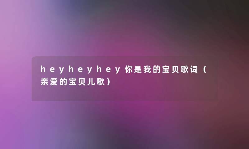 heyheyhey你是我的宝贝歌词（亲爱的宝贝儿歌）