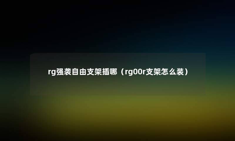 rg强袭自由支架插哪(rg00r支架怎么装) rg强袭自由支架插哪(rg00r支架怎么装)