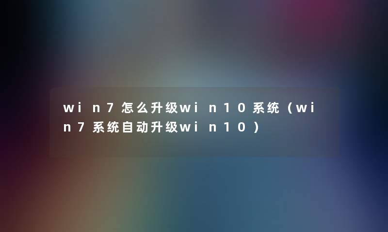 win7怎么升级win10系统（win7系统自动升级win10）
