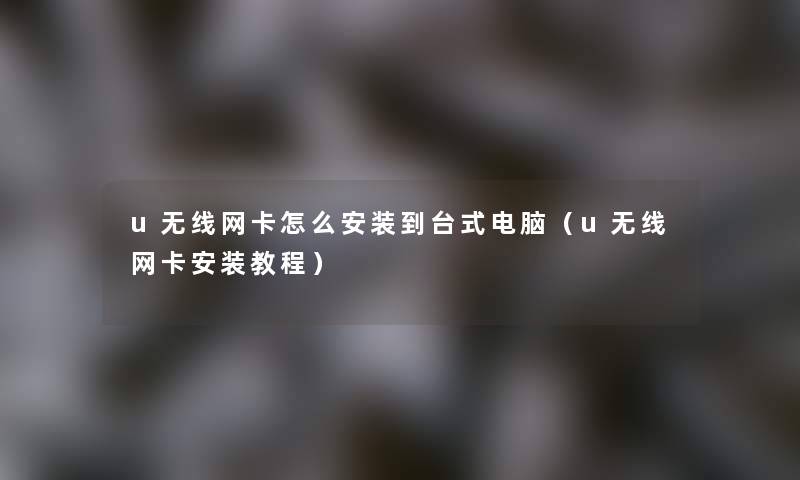 u无线网卡怎么安装到台式电脑(u无线网卡安装教程) u无线网卡怎么安装到台式电脑(u无线网卡安装教程)