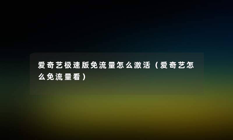 爱奇艺极速版免流量怎么激活（爱奇艺怎么免流量看）