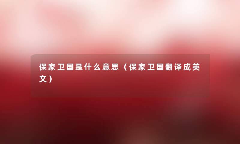 保家卫国是什么意思(保家卫国翻译成英文) 保家卫国是什么意思(保家卫国翻译成英文)
