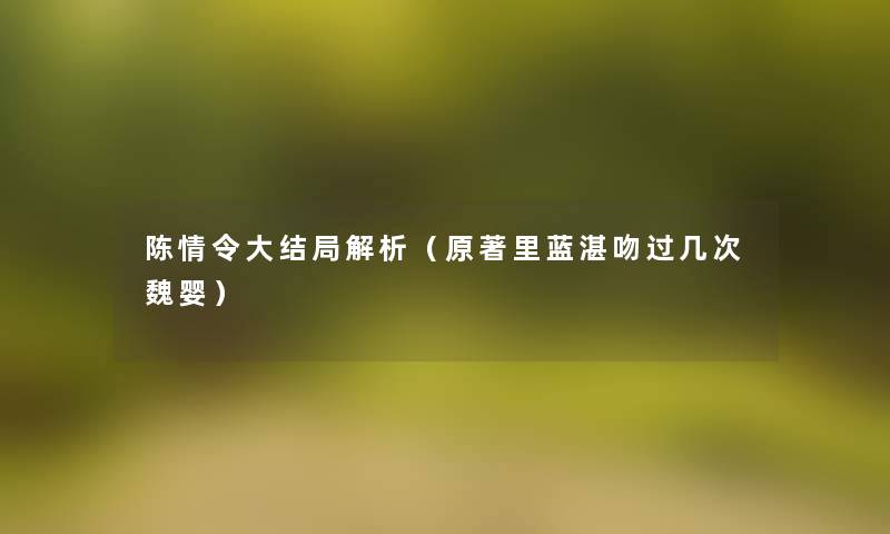 陈情令大结局解析（原著里蓝湛吻过几次魏婴）