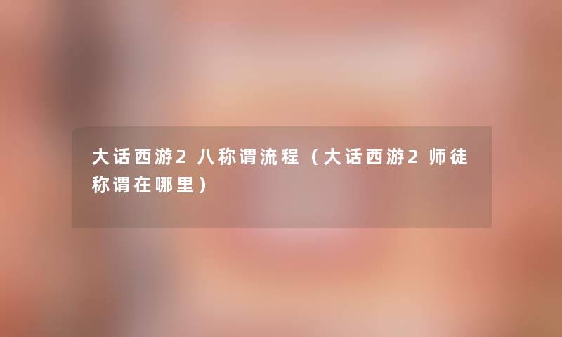 大话西游2八称谓流程(大话西游2师徒称谓在哪里) 大话西游2八称谓流程(大话西游2师徒称谓在哪里)