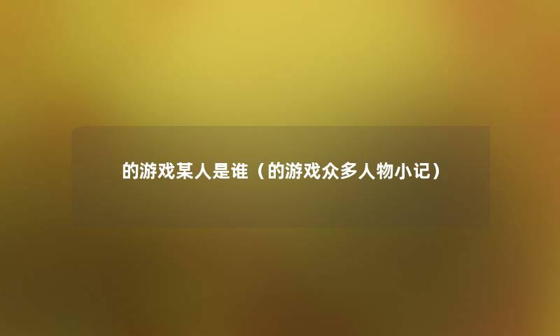的游戏某人是谁（的游戏众多人物小记）