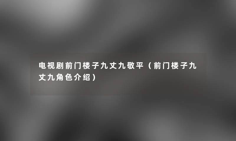 电视剧前门楼子九丈九敬平（前门楼子九丈九角色介绍）