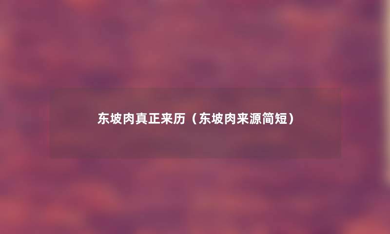 东坡肉真正来历(东坡肉来源简短) 东坡肉真正来历(东坡肉来源简短)