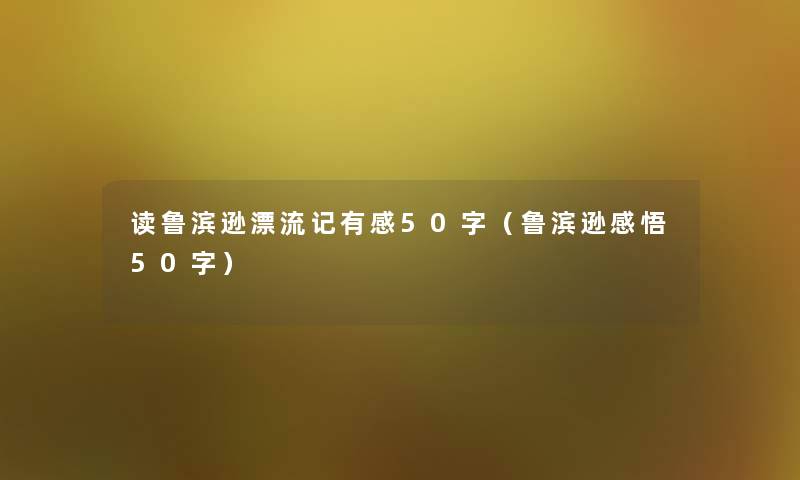 读鲁滨逊漂流记有感50字（鲁滨逊感悟50字）