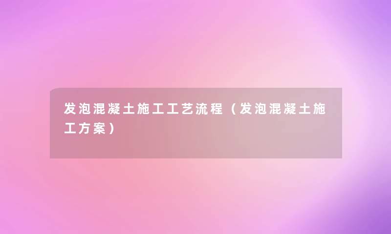 发泡混凝土施工工艺流程（发泡混凝土施工方案）