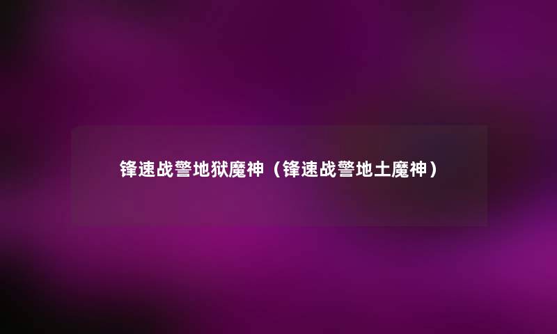 锋速战警地狱魔神(锋速战警地土魔神) 锋速战警地狱魔神(锋速战警地土魔神)