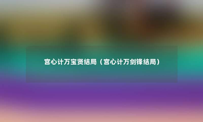 宫心计万宝贤结局(宫心计万剑锋结局) 宫心计万宝贤结局(宫心计万剑锋结局)