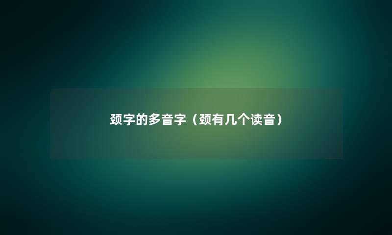 颈字的多音字（颈有几个读音）