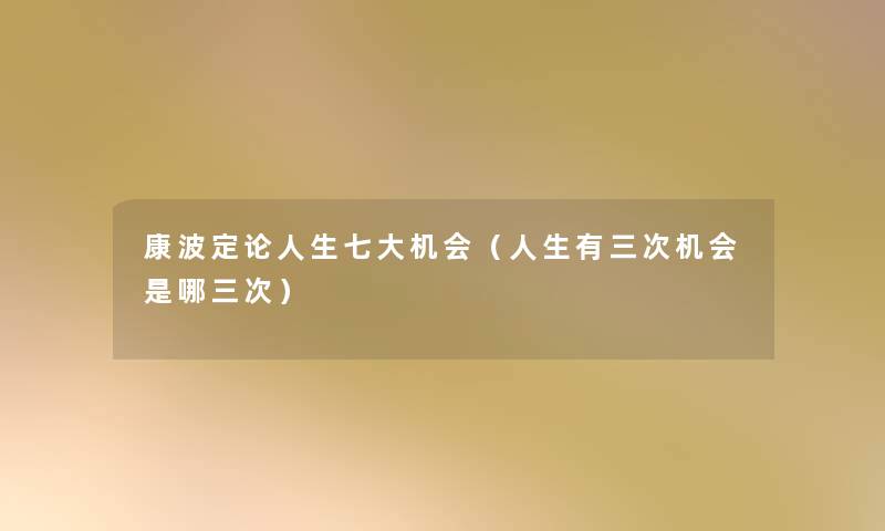 康波定论人生七大机会(人生有三次机会是哪三次) 康波定论人生七大机会(人生有三次机会是哪三次)