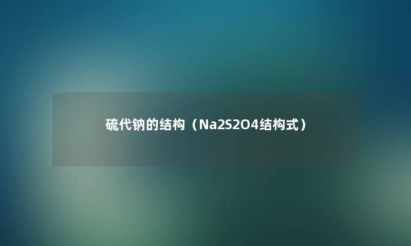硫代钠的结构(Na2S2O4结构式) 硫代钠的结构(Na2S2O4结构式)
