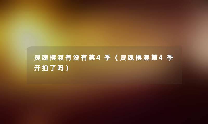 灵魂摆渡有没有第4季(灵魂摆渡第4季开拍了吗) 灵魂摆渡有没有第4季(灵魂摆渡第4季开拍了吗)