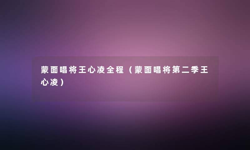 蒙面唱将王心凌全程(蒙面唱将第二季王心凌) 蒙面唱将王心凌全程(蒙面唱将第二季王心凌)