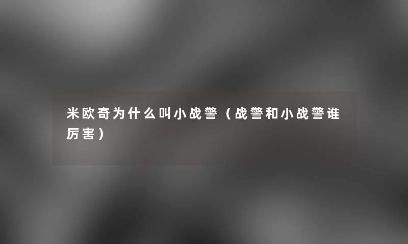米欧奇为什么叫小战警（战警和小战警谁厉害）
